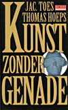 Kunst zonder genade / Jac. Toes en Thomas Hoeps