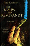 Het blauw van Rembrandt / Jörg Kastner